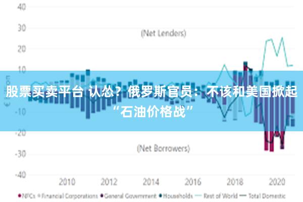 股票买卖平台 认怂？俄罗斯官员：不该和美国掀起“石油价格战”