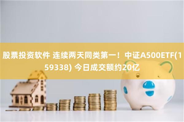 股票投资软件 连续两天同类第一！中证A500ETF(159338) 今日成交额约20亿