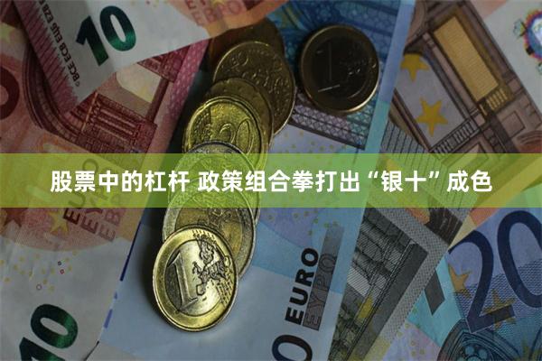 股票中的杠杆 政策组合拳打出“银十”成色