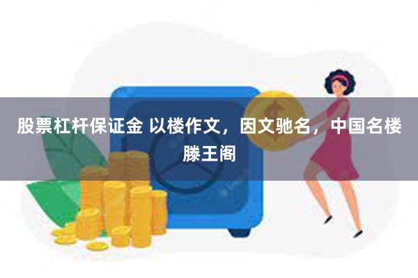 股票杠杆保证金 以楼作文，因文驰名，中国名楼滕王阁